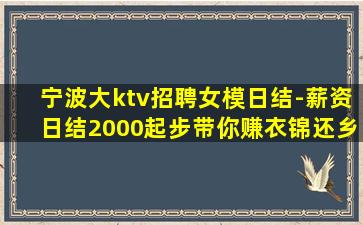 宁波大ktv招聘女模日结-薪资日结2000起步带你赚衣锦还乡